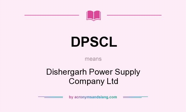 What does DPSCL mean? It stands for Dishergarh Power Supply Company Ltd