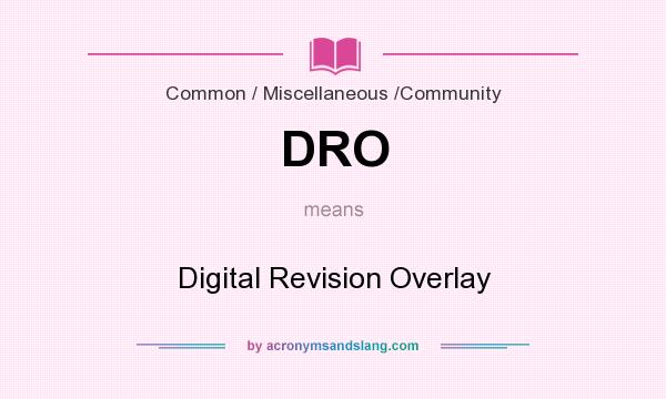 What does DRO mean? It stands for Digital Revision Overlay