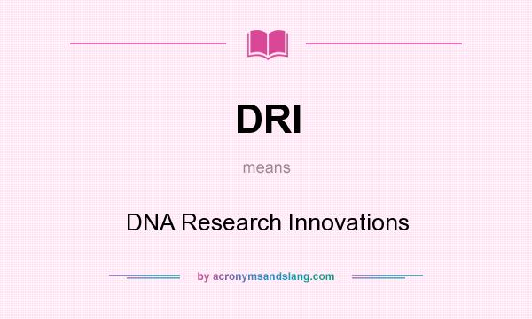 What does DRI mean? It stands for DNA Research Innovations