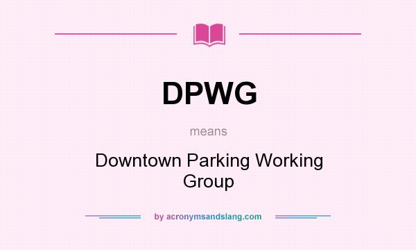 What does DPWG mean? It stands for Downtown Parking Working Group