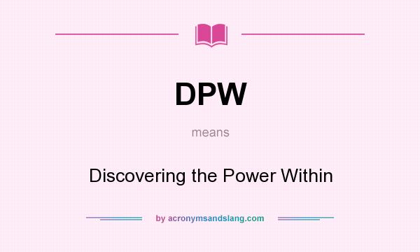 What does DPW mean? It stands for Discovering the Power Within