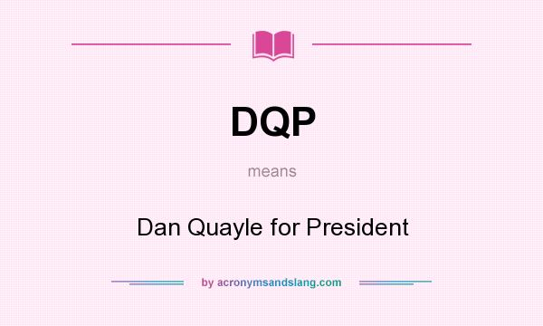 What does DQP mean? It stands for Dan Quayle for President
