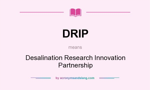 What does DRIP mean? It stands for Desalination Research Innovation Partnership