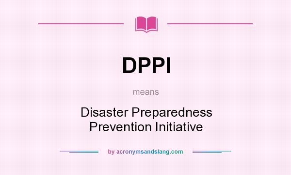 What does DPPI mean? It stands for Disaster Preparedness Prevention Initiative