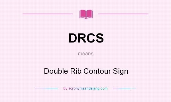 What does DRCS mean? It stands for Double Rib Contour Sign