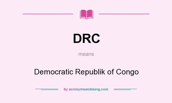 What does DRC mean? It stands for Democratic Republik of Congo