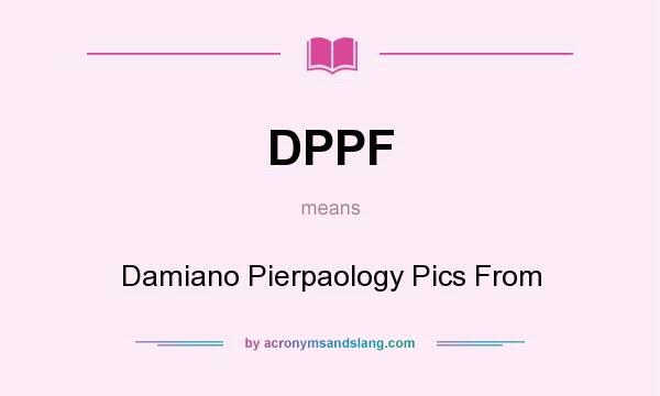 What does DPPF mean? It stands for Damiano Pierpaology Pics From