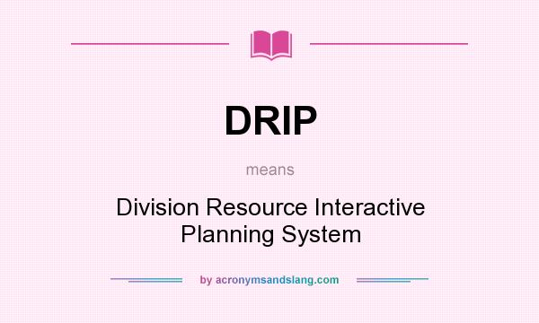 What does DRIP mean? It stands for Division Resource Interactive Planning System