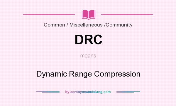 What does DRC mean? It stands for Dynamic Range Compression