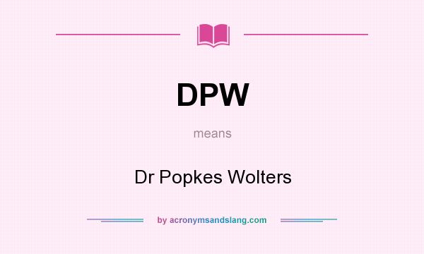 What does DPW mean? It stands for Dr Popkes Wolters