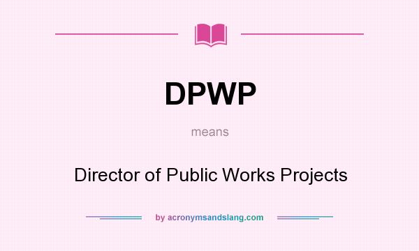What does DPWP mean? It stands for Director of Public Works Projects