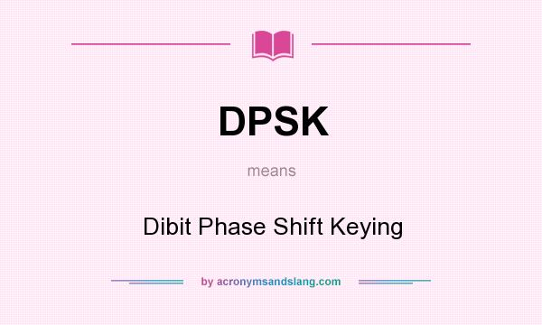 What does DPSK mean? It stands for Dibit Phase Shift Keying