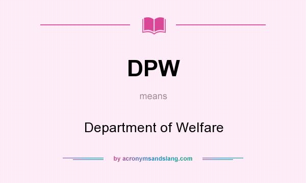 What does DPW mean? It stands for Department of Welfare