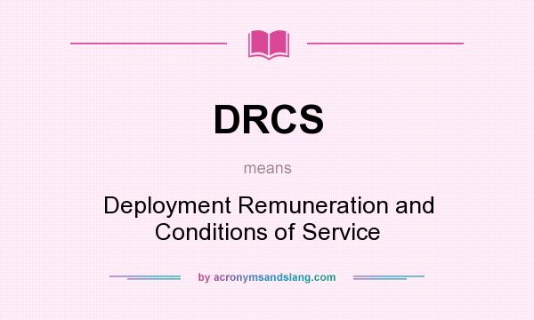 What does DRCS mean? It stands for Deployment Remuneration and Conditions of Service