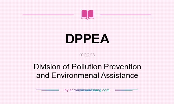 What does DPPEA mean? It stands for Division of Pollution Prevention and Environmenal Assistance