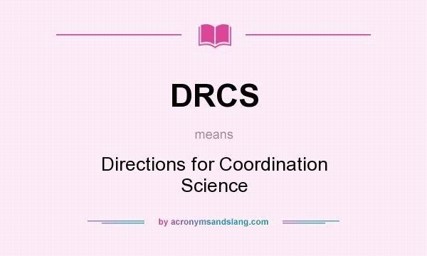 What does DRCS mean? It stands for Directions for Coordination Science