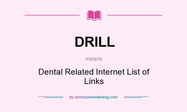 What does DRILL mean? It stands for Dental Related Internet List of Links