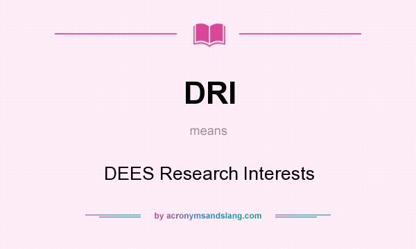 What does DRI mean? It stands for DEES Research Interests