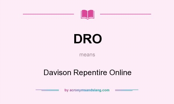 What does DRO mean? It stands for Davison Repentire Online
