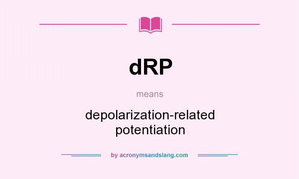 What does dRP mean? It stands for depolarization-related potentiation