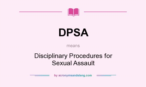 What does DPSA mean? It stands for Disciplinary Procedures for Sexual Assault
