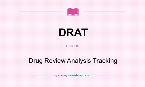What does DRAT mean? It stands for Drug Review Analysis Tracking