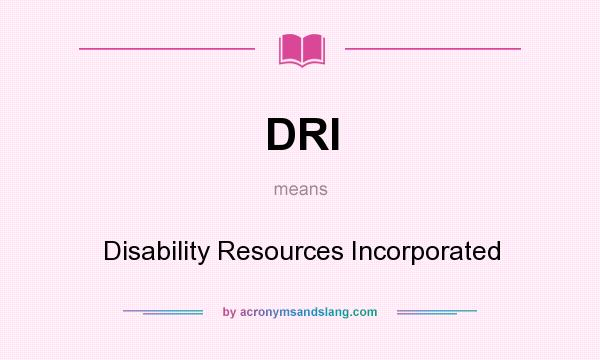 What does DRI mean? It stands for Disability Resources Incorporated