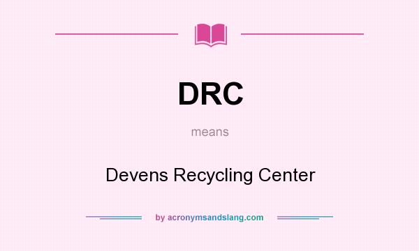 What does DRC mean? It stands for Devens Recycling Center