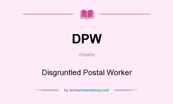 What does DPW mean? It stands for Disgruntled Postal Worker