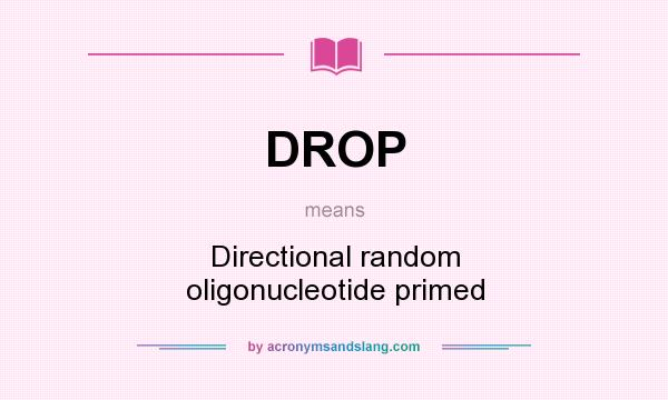 What does DROP mean? It stands for Directional random oligonucleotide primed