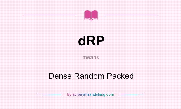 What does dRP mean? It stands for Dense Random Packed