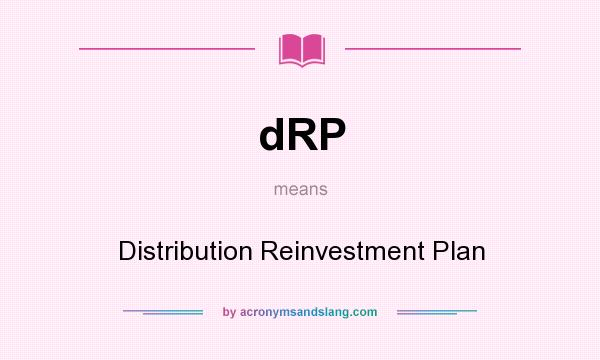 What does dRP mean? It stands for Distribution Reinvestment Plan