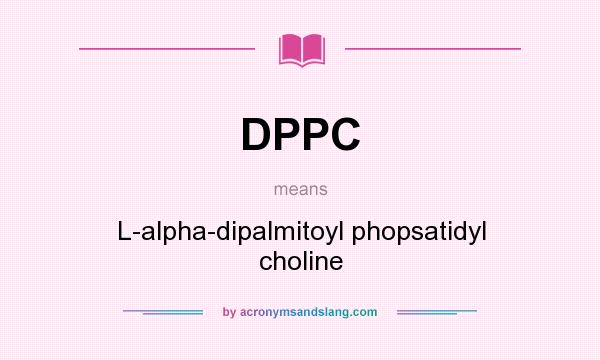 What does DPPC mean? It stands for L-alpha-dipalmitoyl phopsatidyl choline