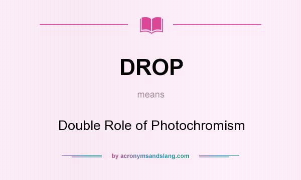 What does DROP mean? It stands for Double Role of Photochromism