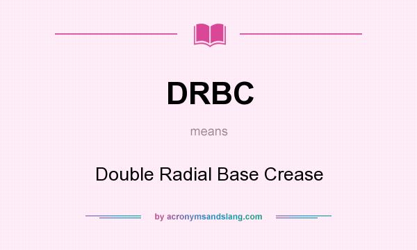 What does DRBC mean? It stands for Double Radial Base Crease