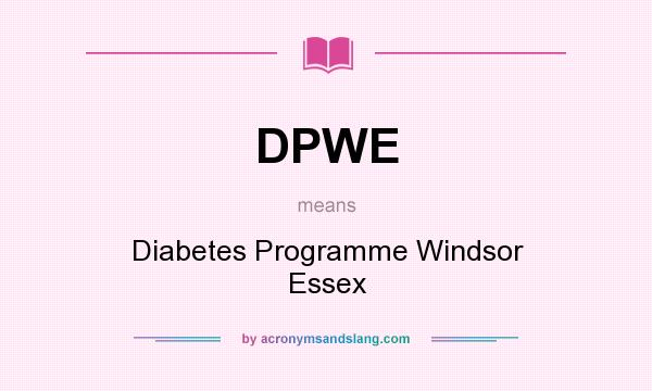 What does DPWE mean? It stands for Diabetes Programme Windsor Essex