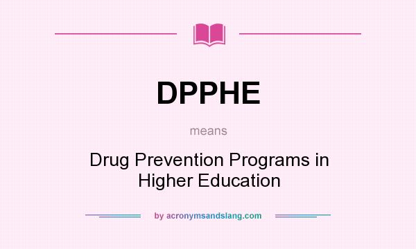 What does DPPHE mean? It stands for Drug Prevention Programs in Higher Education