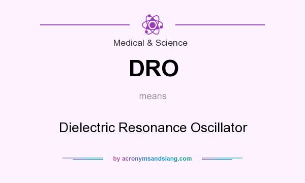 What does DRO mean? It stands for Dielectric Resonance Oscillator
