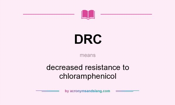 What does DRC mean? It stands for decreased resistance to chloramphenicol