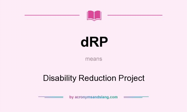 What does dRP mean? It stands for Disability Reduction Project