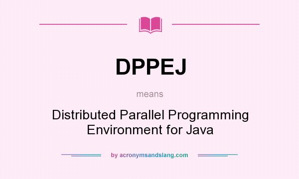 What does DPPEJ mean? It stands for Distributed Parallel Programming Environment for Java