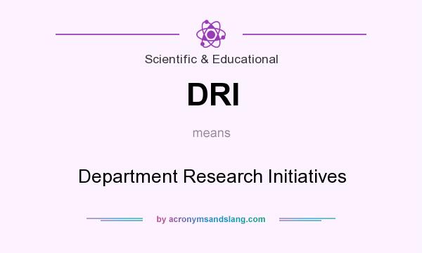 What does DRI mean? It stands for Department Research Initiatives