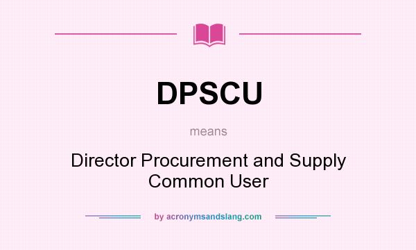 What does DPSCU mean? It stands for Director Procurement and Supply Common User