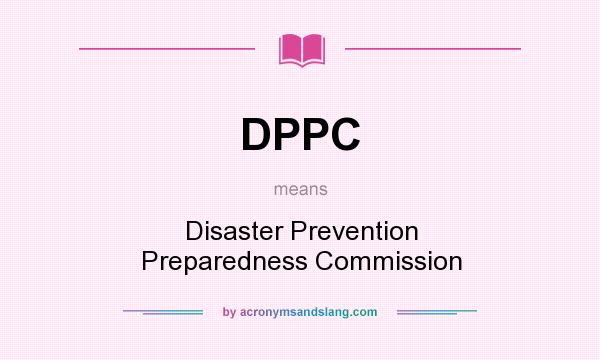 What does DPPC mean? It stands for Disaster Prevention Preparedness Commission