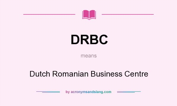 What does DRBC mean? It stands for Dutch Romanian Business Centre