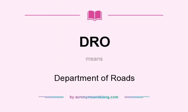 What does DRO mean? It stands for Department of Roads