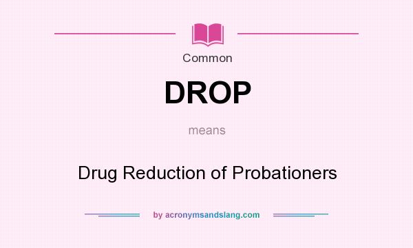 What does DROP mean? It stands for Drug Reduction of Probationers