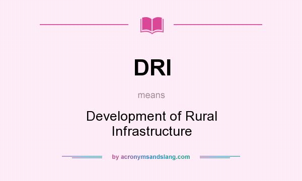 What does DRI mean? It stands for Development of Rural Infrastructure