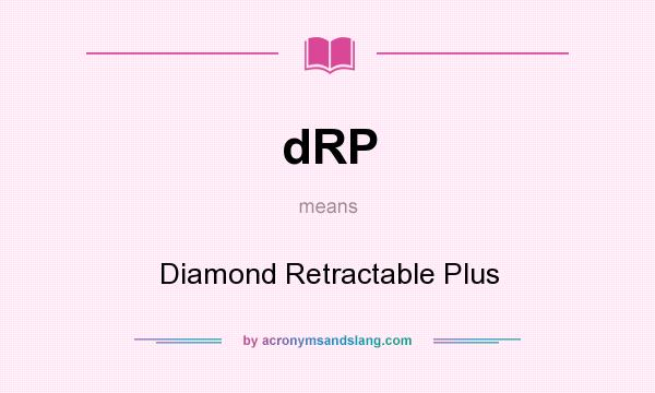 What does dRP mean? It stands for Diamond Retractable Plus