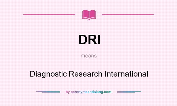 What does DRI mean? It stands for Diagnostic Research International
